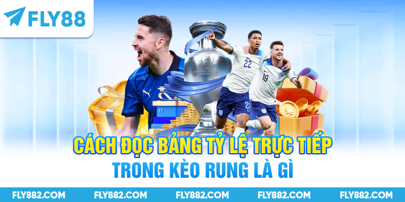 Cách đọc bảng tỷ lệ trực tiếp trong kèo rung là gì