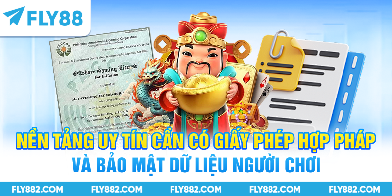 Nền tảng uy tín cần có giấy phép hợp pháp và bảo mật dữ liệu người chơi